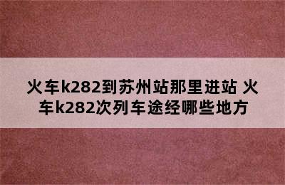 火车k282到苏州站那里进站 火车k282次列车途经哪些地方